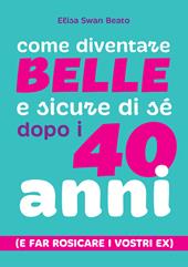 Come diventare belle e sicure di sé dopo i 40 anni (e far rosicare i vostri ex)