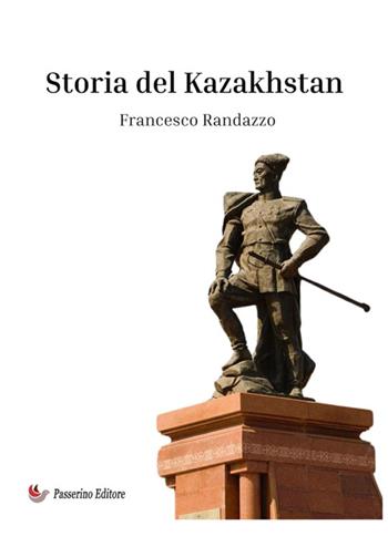 Storia del Kazakhstan. Origine ed evoluzione di un popolo centroasiatico - Francesco Randazzo - Libro StreetLib 2024 | Libraccio.it