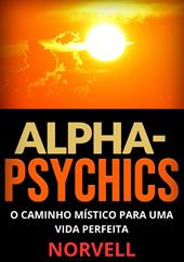 Alpha-Psychics. O caminho místico para uma vida perfeita
