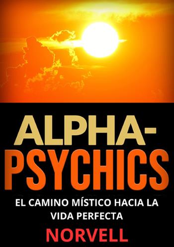 Alpha-Psychics. El camino místico hacia la vida perfecta - Anthony Norvell - Libro StreetLib 2024 | Libraccio.it