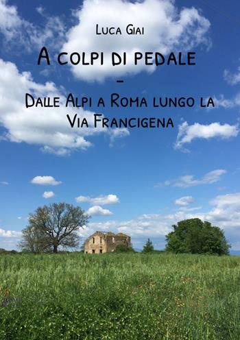 A colpi di pedale. Dalle Alpi a Roma lungo la Via Francigena - Luca Giai - Libro StreetLib 2024 | Libraccio.it