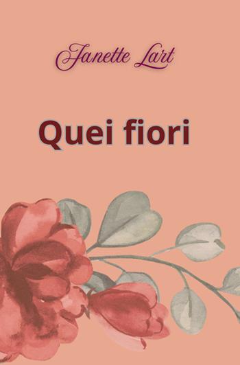 Quei fiori - Janette Lart - Libro StreetLib 2024 | Libraccio.it