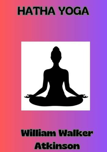 Hatha Yoga - William Walker Atkinson - Libro StreetLib 2024 | Libraccio.it