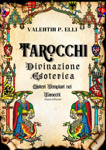 Tarocchi divinazione esoterica. Misteri templari nei tarocchi - Valentin P. Elli - Libro StreetLib 2024 | Libraccio.it