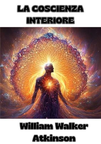 La coscienza interiore - William Walker Atkinson - Libro StreetLib 2024 | Libraccio.it