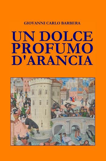 Un dolce profumo d'arancia - Giovanni Carlo Barbera - Libro StreetLib 2024 | Libraccio.it