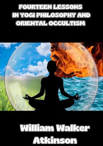 Fourteen lessons in yogi philosophy and oriental occultism - William Walker Atkinson - Libro StreetLib 2024 | Libraccio.it