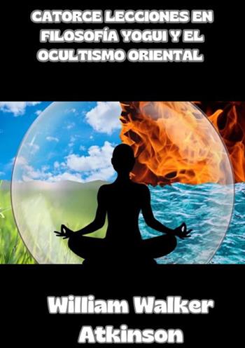Catorce lecciones en filosofia yogui y el ocultismo oriental - William Walker Atkinson - Libro StreetLib 2024 | Libraccio.it