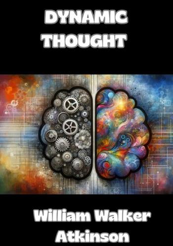 Dynamic thought - William Walker Atkinson - Libro StreetLib 2024 | Libraccio.it