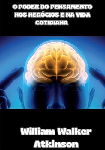O poder do pensamento nos negócios e na vida cotidiana - William Walker Atkinson - Libro StreetLib 2024 | Libraccio.it