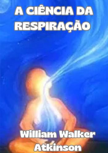 A ciência da respiração - William Walker Atkinson - Libro StreetLib 2024 | Libraccio.it