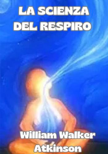 La scienza del respiro - William Walker Atkinson - Libro StreetLib 2024 | Libraccio.it