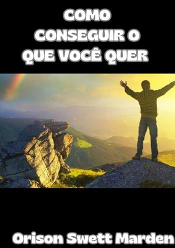 Como conseguir o que você quer - Orison Swett Marden - Libro StreetLib 2024 | Libraccio.it