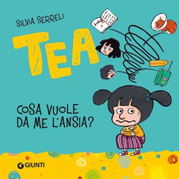 Cosa vuole da me l'ansia? Tea. Ediz. a colori - Silvia Serreli - Libro Giunti Editore 2025, Tea | Libraccio.it