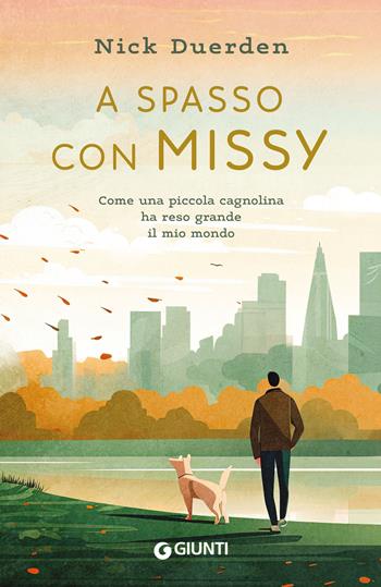A spasso con Missy. Come una piccola cagnolina ha reso grande il mio mondo - Nick Duerden - Libro Giunti Editore 2025 | Libraccio.it