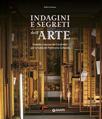 Indagini e segreti sulle tracce dell'arte. Vicende e imprese dei Carabinieri per la Tutela del Patrimonio Culturale - Fabio Isman - Libro Giunti Editore 2025, Atlanti illustrati | Libraccio.it