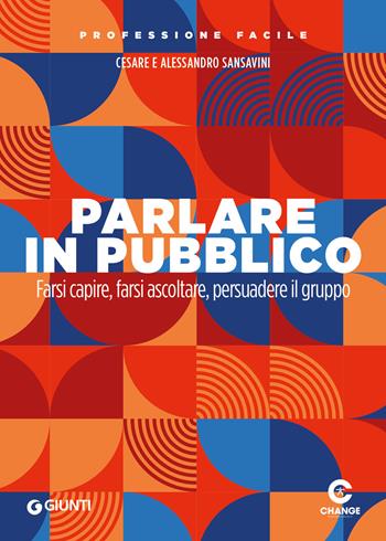 Parlare in pubblico. Farsi capire, farsi ascoltare, persuadere il gruppo - Cesare Sansavini, Alessandro Sansavini - Libro Giunti Editore 2025, Professione facile | Libraccio.it