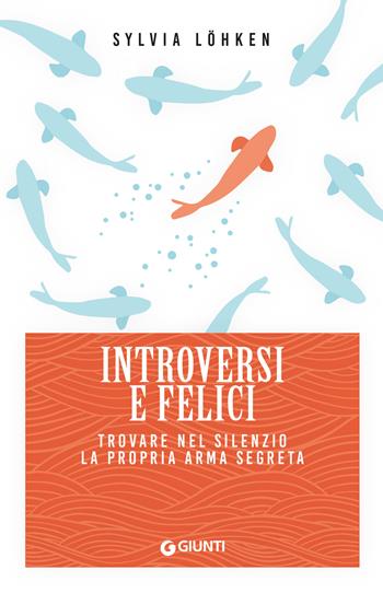 Introversi e felici. Trovare nel silenzio la propria arma segreta - Sylvia Löhken - Libro Giunti Editore 2025, Mind body spirit | Libraccio.it