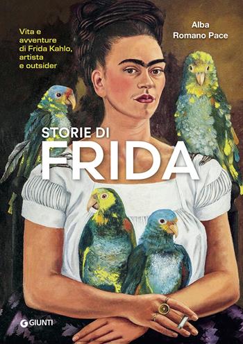 Storie di Frida. Vita e avventure di Frida Kahlo, artista e outsider. Ediz. a colori - Alba Romano Pace - Libro Giunti Editore 2025, Cataloghi arte | Libraccio.it