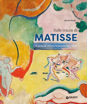 Sulle tracce di Matisse. La gioia di vivere, la poesia del colore - Gloria Fossi - Libro Giunti Editore 2025, Atlanti illustrati | Libraccio.it