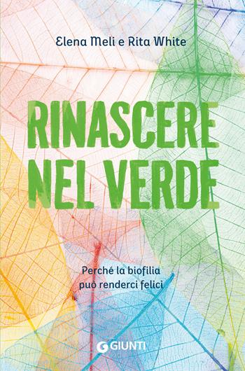 Rinascere nel verde. Perché la biofilia può renderci felici - Elena Meli, Rita White - Libro Giunti Editore 2025 | Libraccio.it