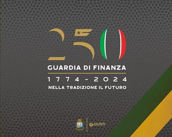 250° Guardia di Finanza, 1774-2024. Nella tradizione il futuro  - Libro Giunti Editore 2025 | Libraccio.it