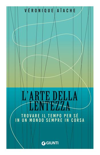 L'arte della lentezza. Trovare il tempo per sé in un mondo sempre in corsa - Véronique Aïache - Libro Giunti Editore 2025, Mind body spirit | Libraccio.it
