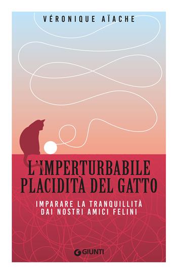 L'imperturbabile placidità del gatto. Imparare la tranquillità dai nostri amici felini - Véronique Aïache - Libro Giunti Editore 2025, Mind body spirit | Libraccio.it
