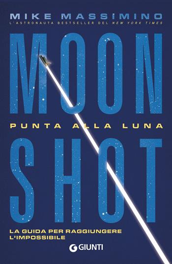 Moon Shot. Punta alla luna. La guida per raggiungere l'impossibile - Mike Massimino - Libro Giunti Editore 2025 | Libraccio.it