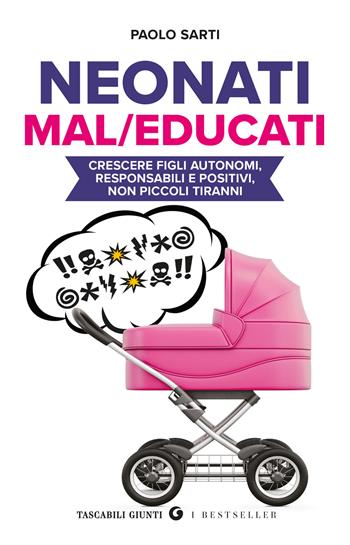 Neonati mal/educati. Crescere figli autonomi, responsabili e positivi, non piccoli tiranni - Paolo Sarti - Libro Giunti Editore 2025, Tascabili Giunti. I bestseller | Libraccio.it