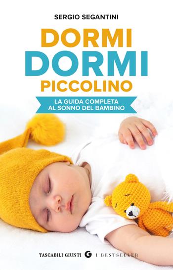 Dormi dormi piccolino. La guida completa al sonno del bambino - Sergio Segantini - Libro Giunti Editore 2025, Tascabili Giunti. I bestseller | Libraccio.it