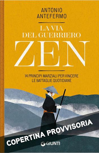 La via del guerriero zen. 14 principi marziali per vincere le battaglie quotidiane - Antonio Antefermo - Libro Giunti Editore 2026 | Libraccio.it