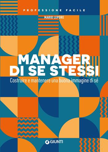 Manager di se stessi. Costruire e mantenere una buona immagine di sé - Mario Lepore - Libro Giunti Editore 2025, Professione facile | Libraccio.it
