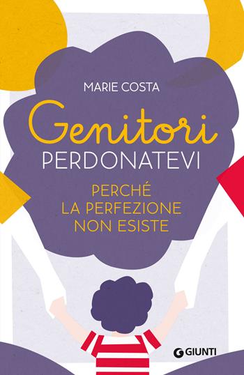 Genitori, perdonatevi. Perché la perfezione non esiste - Marie Costa - Libro Giunti Editore 2025, Parenting | Libraccio.it