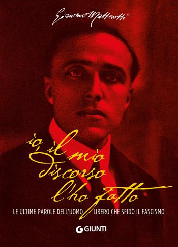 Io, il mio discorso l'ho fatto. Le ultime parole dell'uomo libero che sfidò il fascismo - Giacomo Matteotti - Libro Giunti Editore 2025 | Libraccio.it