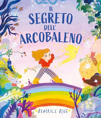 Segreto dell'arcobaleno - Beatrice Blue - Libro Giunti Editore 2026, Albi illustrati | Libraccio.it