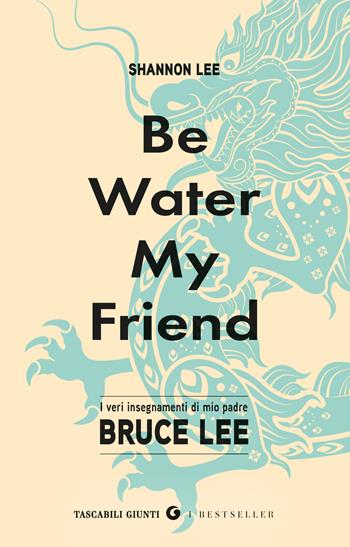 Be water, my friend. I veri insegnamenti di mio padre Bruce Lee - Shannon Lee - Libro Giunti Editore 2025, Tascabili Giunti. I bestseller | Libraccio.it