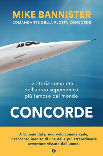Concorde. La storia completa dell'aereo supersonico più famoso del mondo - Mike Bannister - Libro Giunti Editore 2026 | Libraccio.it