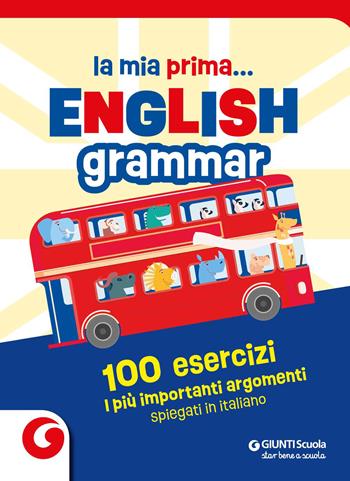 La mia prima... English grammar. 100 esercizi. I più importanti argomenti spiegati in italiano  - Libro Giunti Scuola 2026, GS in libreria | Libraccio.it