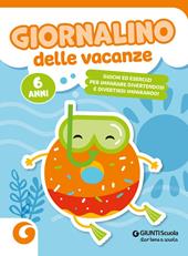 Giornalino delle vacanze. 6 anni. Giochi ed esercizi per imparare divertendosi e divertirsi imparando