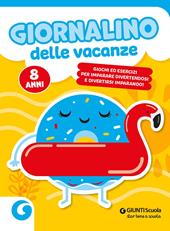 Giornalino delle vacanze. 8 anni. Giochi ed esercizi per imparare divertendosi e divertirsi imparando
