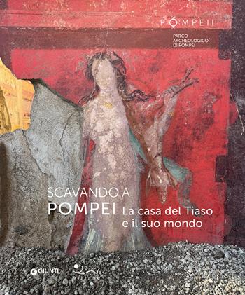 Scavando a Pompei. La casa del Tiaso e il suo mondo  - Libro Giunti Editore 2025 | Libraccio.it