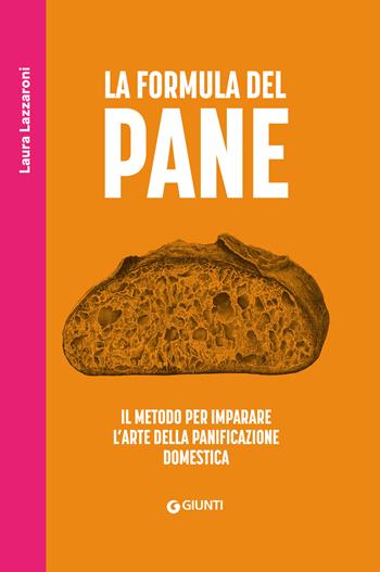 La formula del pane. Il metodo per imparare l'arte della panificazione domestica - Laura Lazzaroni - Libro Giunti Editore 2025, Reference di enogastronomia | Libraccio.it