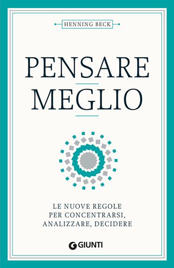 Pensare meglio. Le nuove regole per concentrarsi, analizzare, decidere - Henning Beck - Libro Giunti Editore 2026 | Libraccio.it