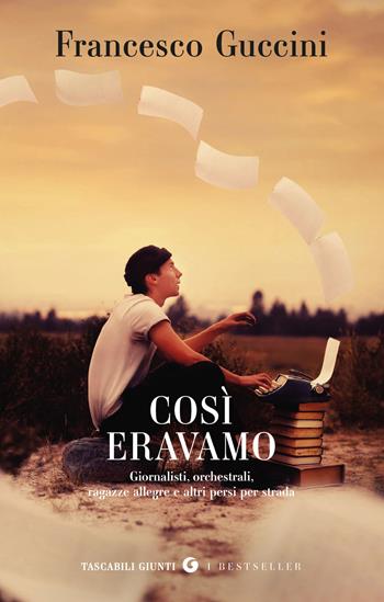 Così eravamo. Giornalisti, orchestrali, ragazze allegre e altri persi per strada - Francesco Guccini - Libro Giunti Editore 2026, Tascabili Giunti. I bestseller | Libraccio.it