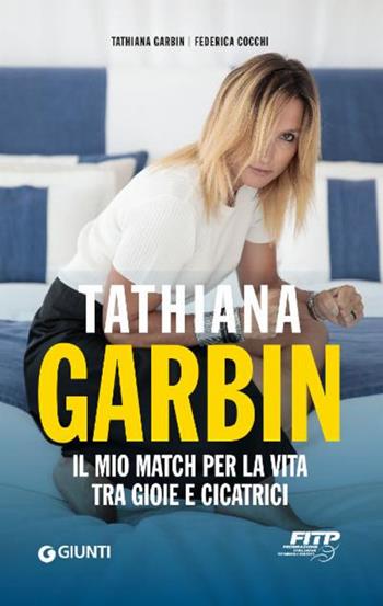 Tathiana Garbin. Il mio match per la vita tra gioie e cicatrici - Tathiana Garbin, Federica Cocchi - Libro Giunti Editore 2025 | Libraccio.it