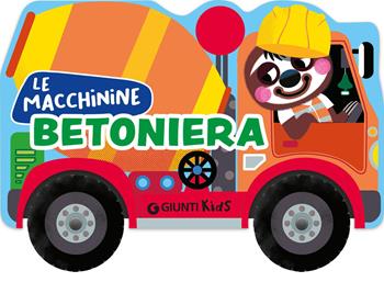 Betoniera. Ediz. illustrata - Giulia Del Col - Libro Giunti Editore 2026, Le macchinine | Libraccio.it