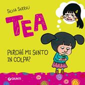 Tea. Perché mi sento in colpa? Ediz. a colori
