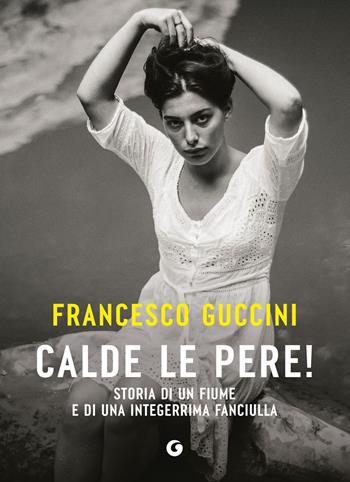 Calde le pere! Storia di un fiume e di una integerrima fanciulla - Francesco Guccini - Libro Giunti Editore 2026, Scrittori Giunti | Libraccio.it