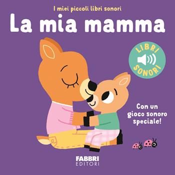 La mia mamma. Ediz. a colori - Marion Billet - Libro Fabbri 2025, I miei piccoli libri sonori | Libraccio.it